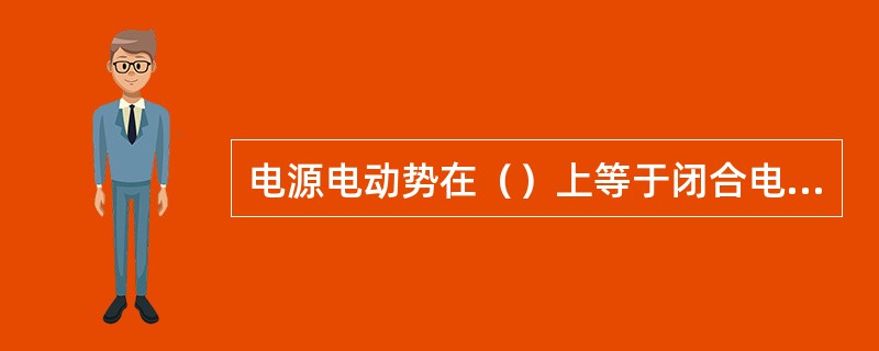 电源电动势在（）上等于闭合电路中各部分的电压之和。