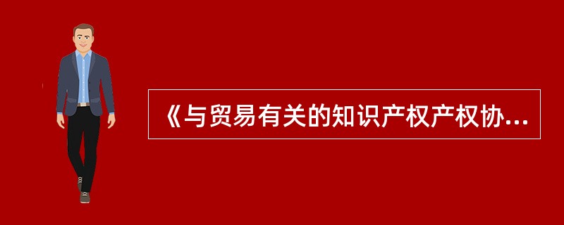 《与贸易有关的知识产权产权协议》英文缩写是（）。