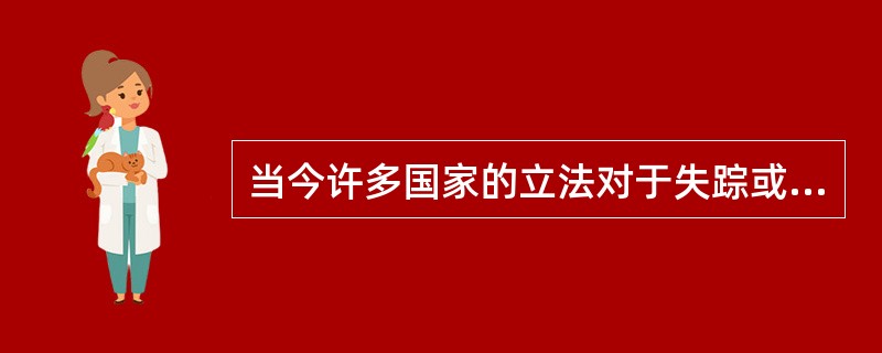 当今许多国家的立法对于失踪或死亡宣告的管辖权，往往采取（）