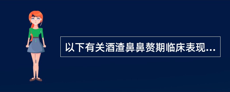 以下有关酒渣鼻鼻赘期临床表现的描述，错误的是（）