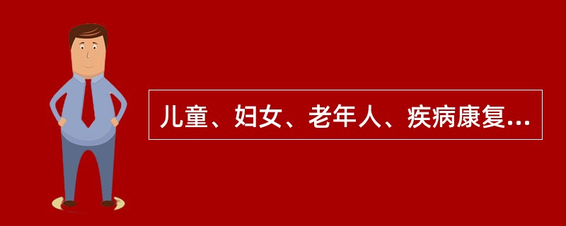 儿童、妇女、老年人、疾病康复期人群、残疾人等特殊人群属于