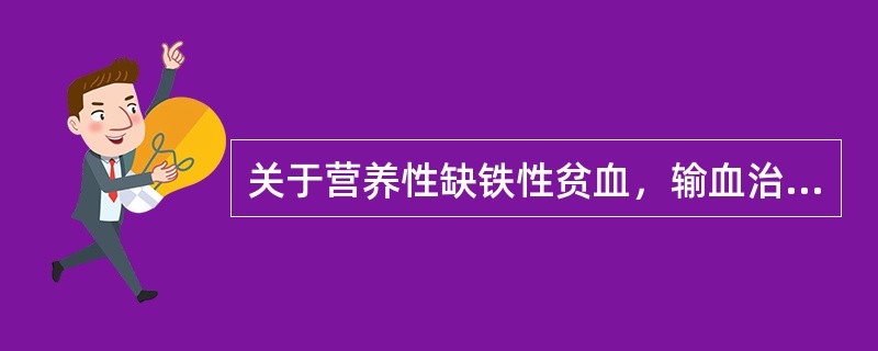 关于营养性缺铁性贫血，输血治疗正确的方法是