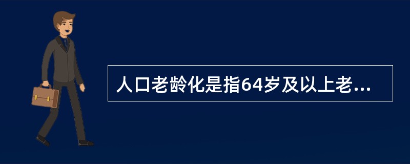 人口老龄化是指64岁及以上老年人口系数大于