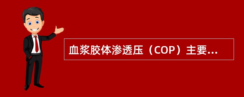 血浆胶体渗透压（COP）主要由下列哪一种成分产生（）