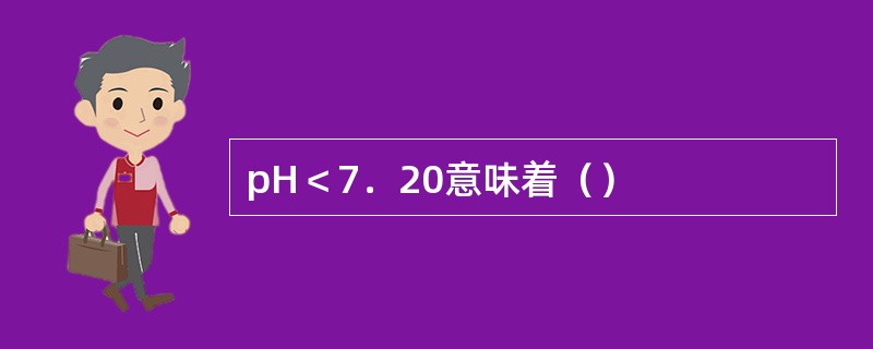 pH＜7．20意味着（）