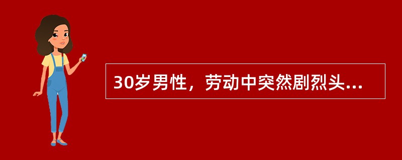 30岁男性，劳动中突然剧烈头痛、呕吐，一度意识不清，醒后颈枕部痛，右侧眼睑下垂，