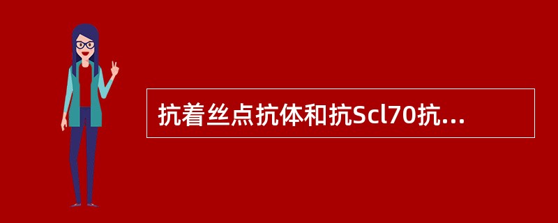 抗着丝点抗体和抗Scl70抗体是系统性硬化症的特异性抗体。A．对