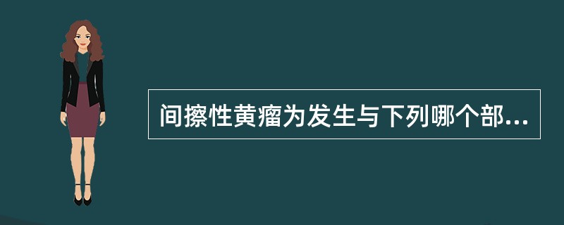 间擦性黄瘤为发生与下列哪个部位的扁平黄瘤（）