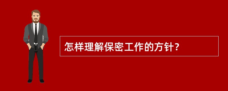 怎样理解保密工作的方针？