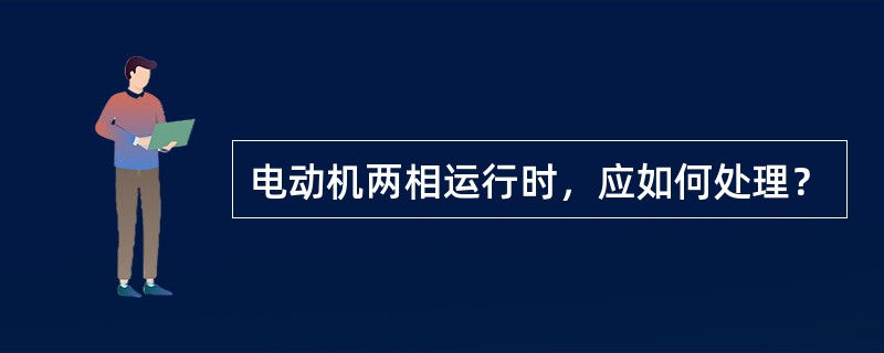 电动机两相运行时，应如何处理？