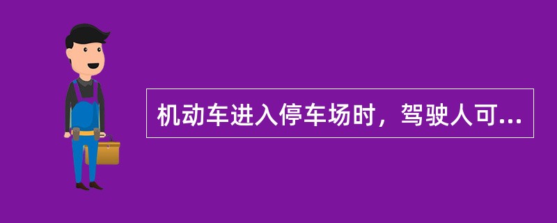 机动车进入停车场时，驾驶人可以随身携带（）。