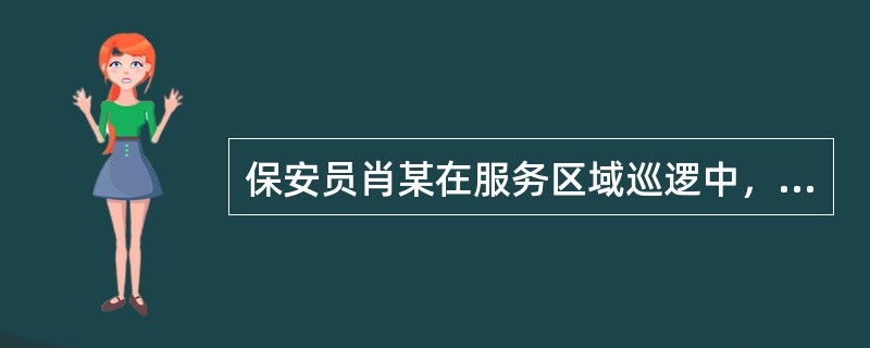 保安员肖某在服务区域巡逻中，发现有人正在实施盗窃。肖某立即报警，同时将盗窃者抓获