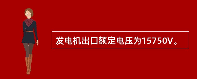 发电机出口额定电压为15750V。