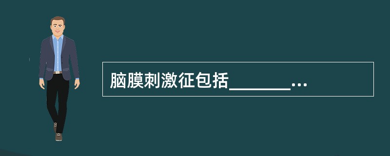 脑膜刺激征包括_______、_______和_______。