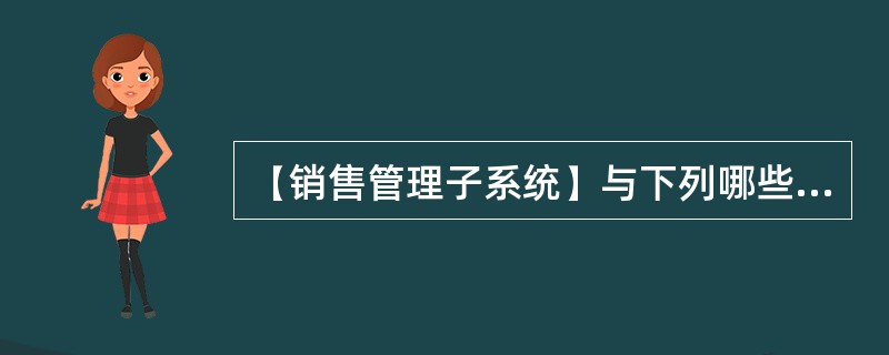 【销售管理子系统】与下列哪些系统有关联（）？