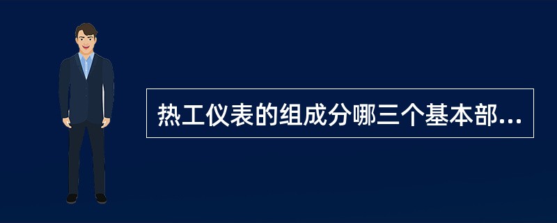 热工仪表的组成分哪三个基本部分？