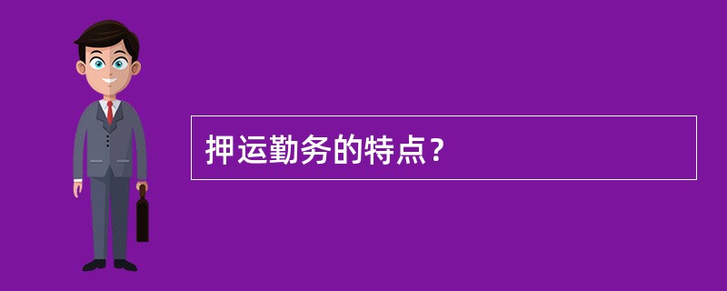 押运勤务的特点？
