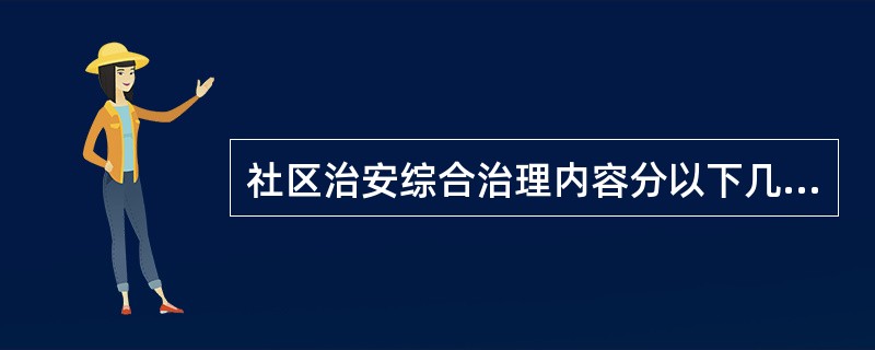 社区治安综合治理内容分以下几个方面：教育、建设、防范、管理、罚款、改造。