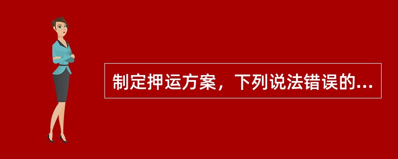 制定押运方案，下列说法错误的是（）