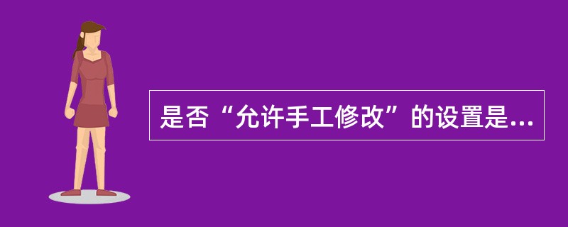 是否“允许手工修改”的设置是在单据编号设置中（）功能中完成的。