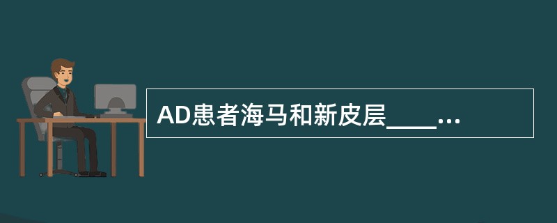 AD患者海马和新皮层_______显著减少，被认为是记忆障碍和其他认知功能障碍的