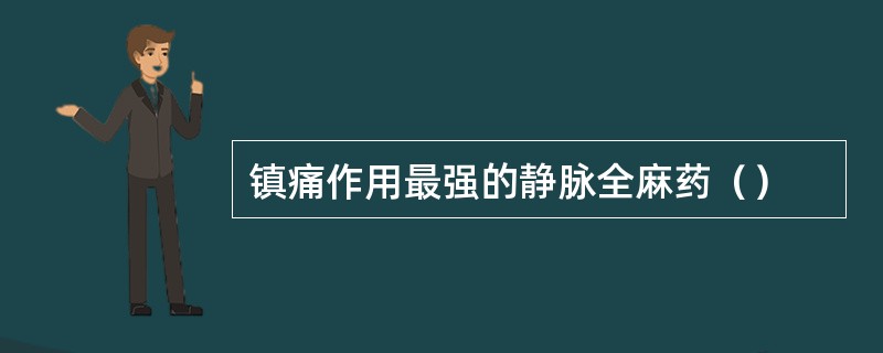 镇痛作用最强的静脉全麻药（）