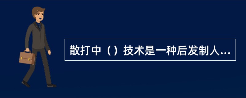 散打中（）技术是一种后发制人的重要手段。