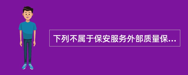 下列不属于保安服务外部质量保证内容的是（）