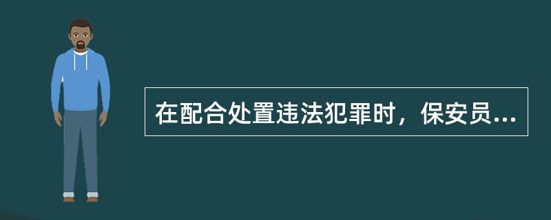 在配合处置违法犯罪时，保安员可以（）。