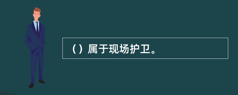 （）属于现场护卫。