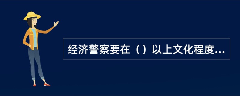 经济警察要在（）以上文化程度的男性青壮年中选调。