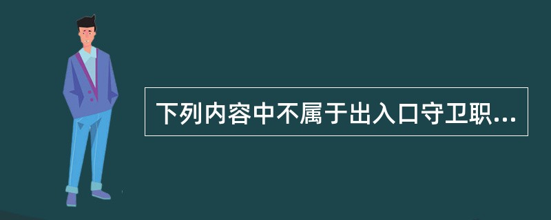 下列内容中不属于出入口守卫职责范围的是（）。