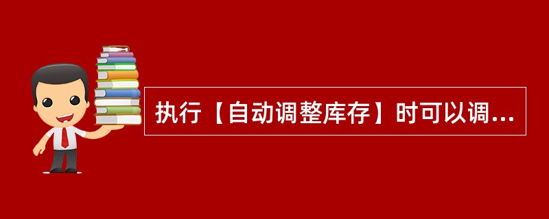 执行【自动调整库存】时可以调整以下哪些情形？（）
