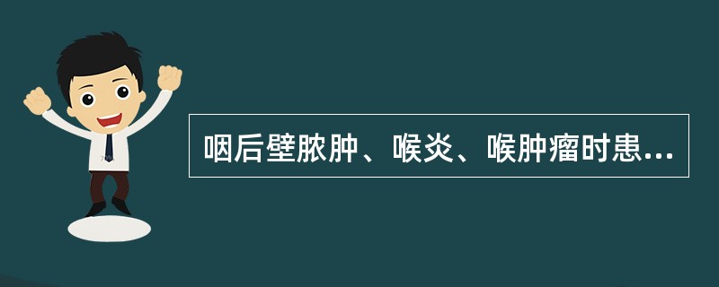 咽后壁脓肿、喉炎、喉肿瘤时患者有