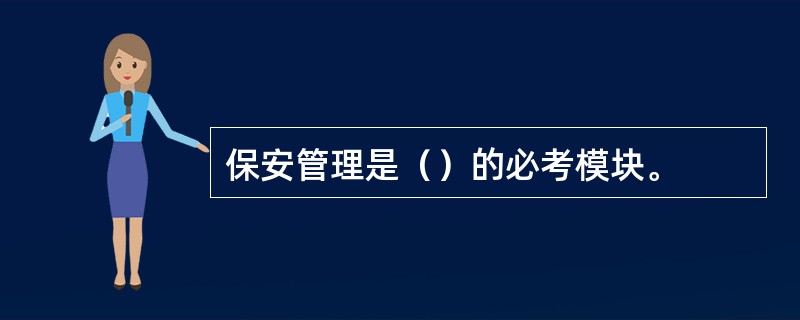 保安管理是（）的必考模块。