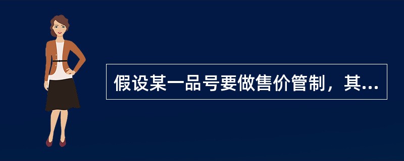 假设某一品号要做售价管制，其单价下限率设定为10%，若某一客户取价时，是以标准售