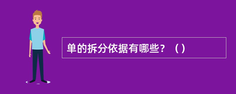 单的拆分依据有哪些？（）