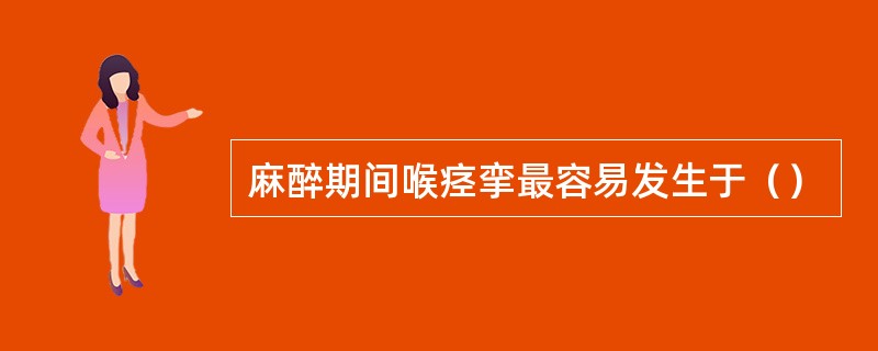 麻醉期间喉痉挛最容易发生于（）