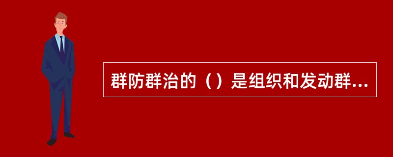 群防群治的（）是组织和发动群众，预防和治理违法犯罪；维护社会治安。