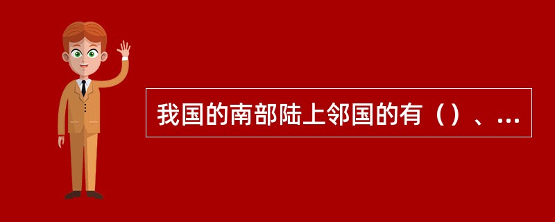 我国的南部陆上邻国的有（）、老挝、缅甸。