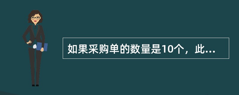 如果采购单的数量是10个，此时针对这采购单进货10个，并审核进货单，那采购单单身