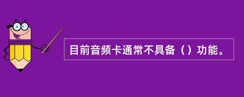 目前音频卡通常不具备（）功能。