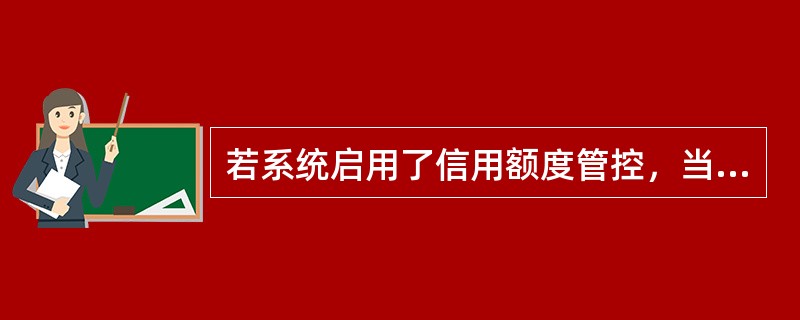 若系统启用了信用额度管控，当信用额度超额时，下列哪项不是系统的处理方式？（）