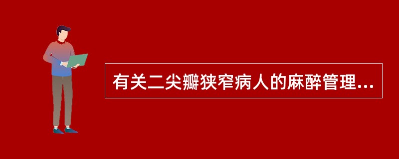 有关二尖瓣狭窄病人的麻醉管理，不正确的是（）