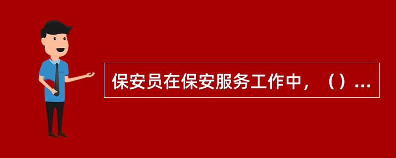 保安员在保安服务工作中，（）是被允许的。
