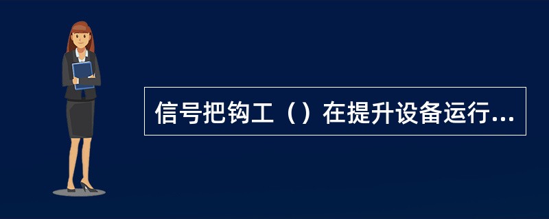 信号把钩工（）在提升设备运行中进行交接班。