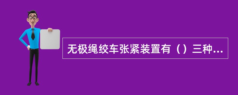 无极绳绞车张紧装置有（）三种形式。