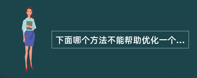 下面哪个方法不能帮助优化一个网站的转化率：（）