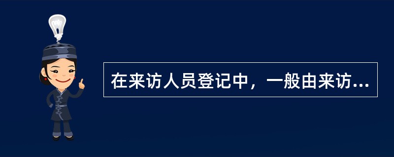 在来访人员登记中，一般由来访人员自己登记，保安员要对照来访人员证件核对登记内容