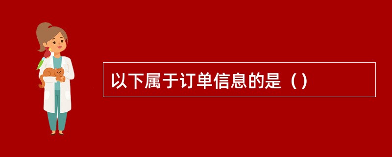 以下属于订单信息的是（）
